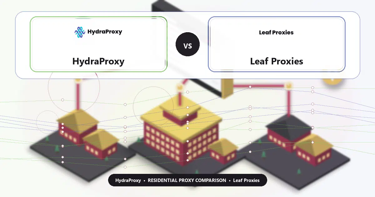 HydraProxy versus Leaf Proxies residential proxy comparison