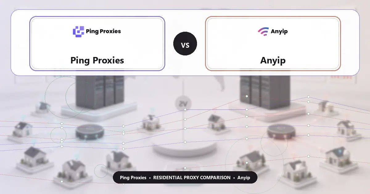 Ping Proxies versus Anyip residential proxy comparison