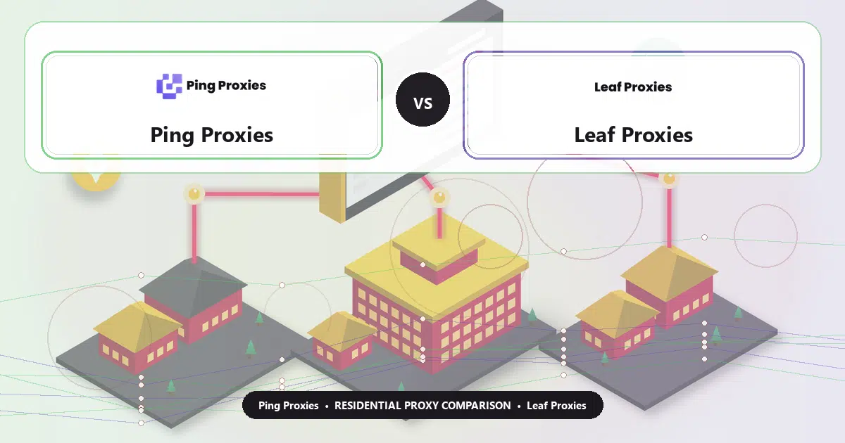 Ping Proxies versus Leaf Proxies residential proxy comparison