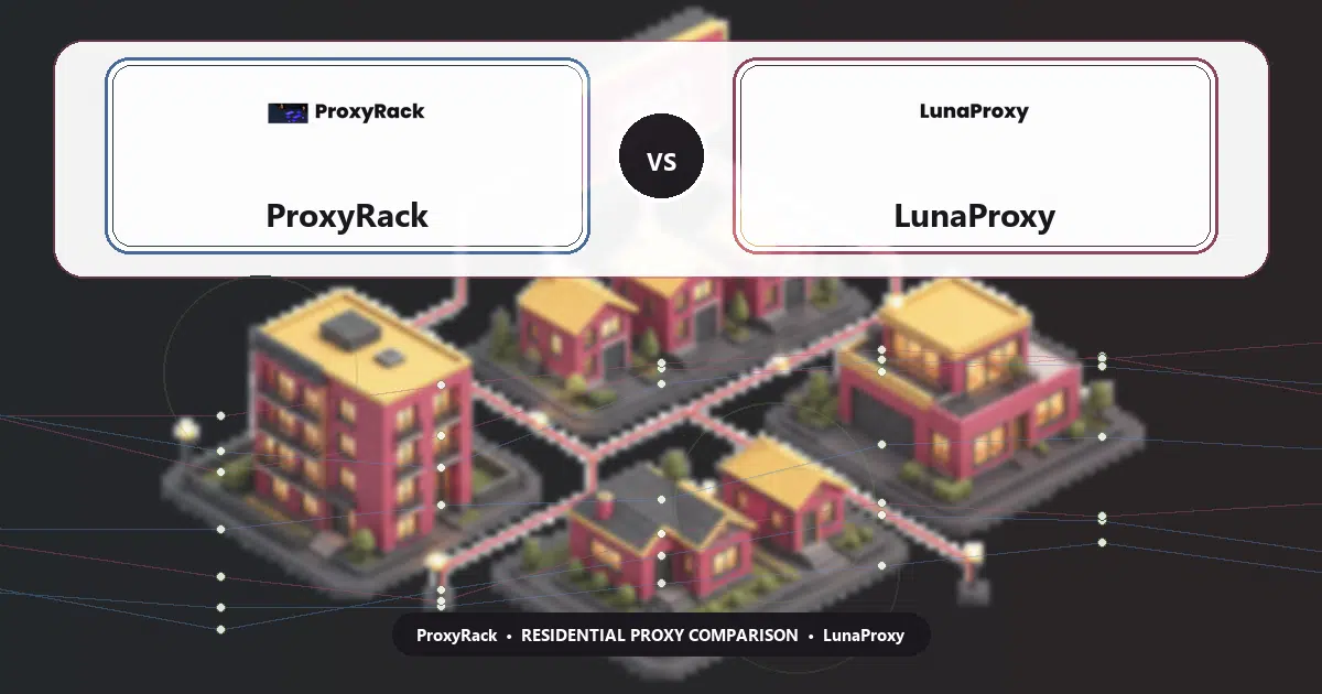 ProxyRack versus LunaProxy residential proxy comparison