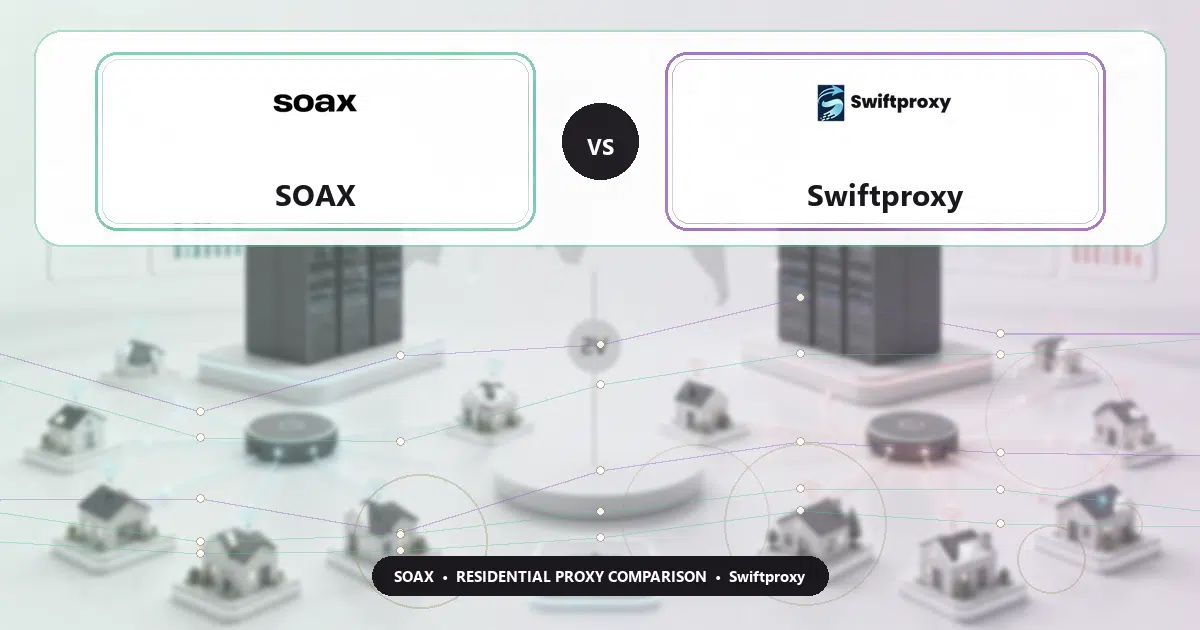 SOAX versus Swiftproxy residential proxy comparison