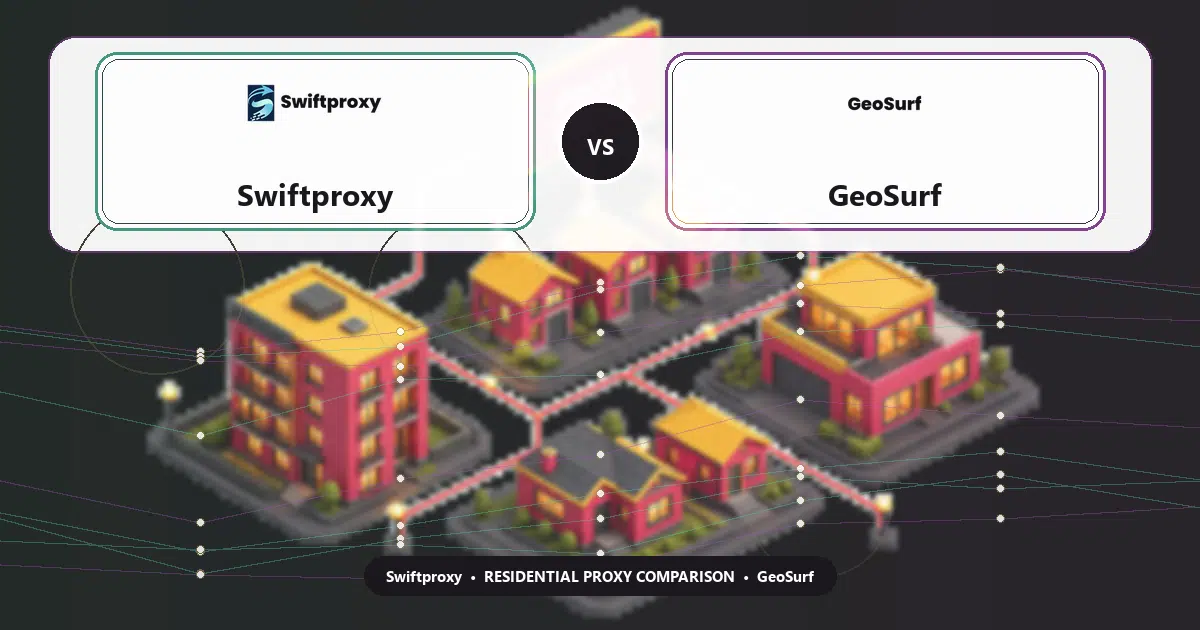 Swiftproxy versus GeoSurf residential proxy comparison