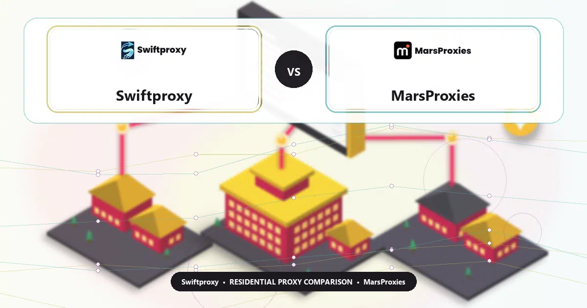 Swiftproxy versus MarsProxies residential proxy comparison